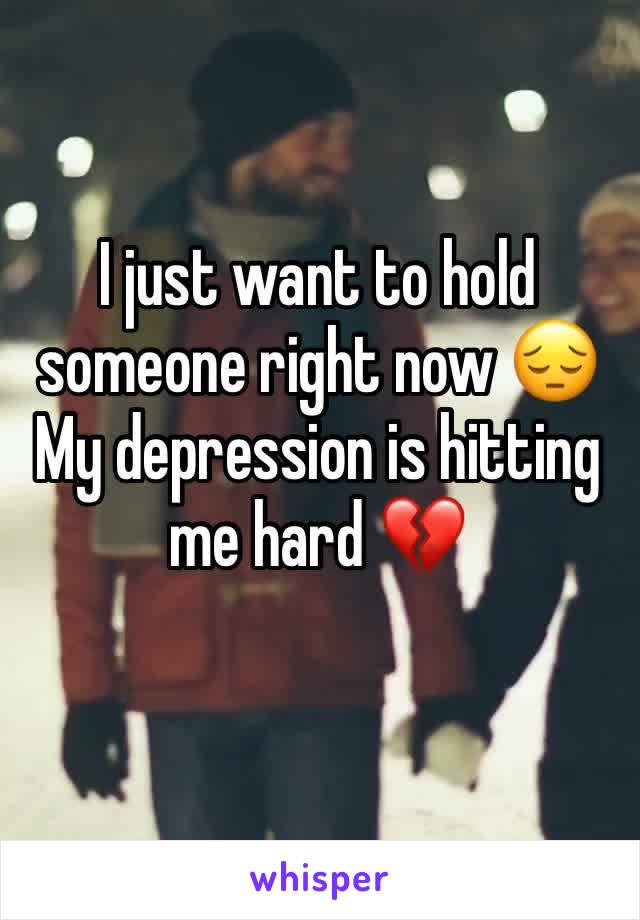 I just want to hold someone right now 😔
My depression is hitting me hard 💔