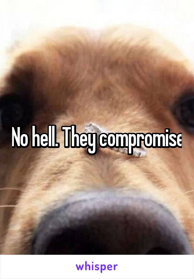 No hell. They compromise