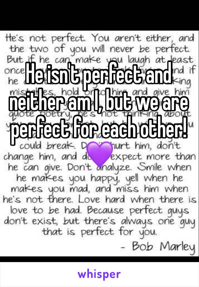 He isn't perfect and neither am I, but we are perfect for each other! 💜