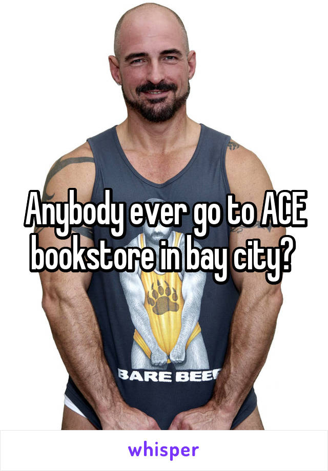 Anybody ever go to ACE bookstore in bay city? 