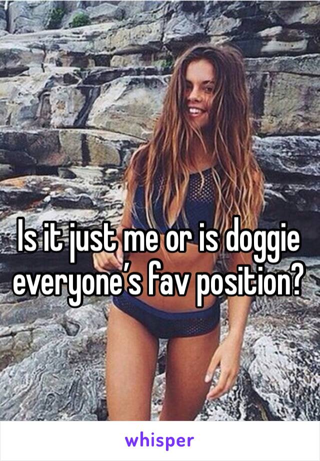 Is it just me or is doggie everyone’s fav position?