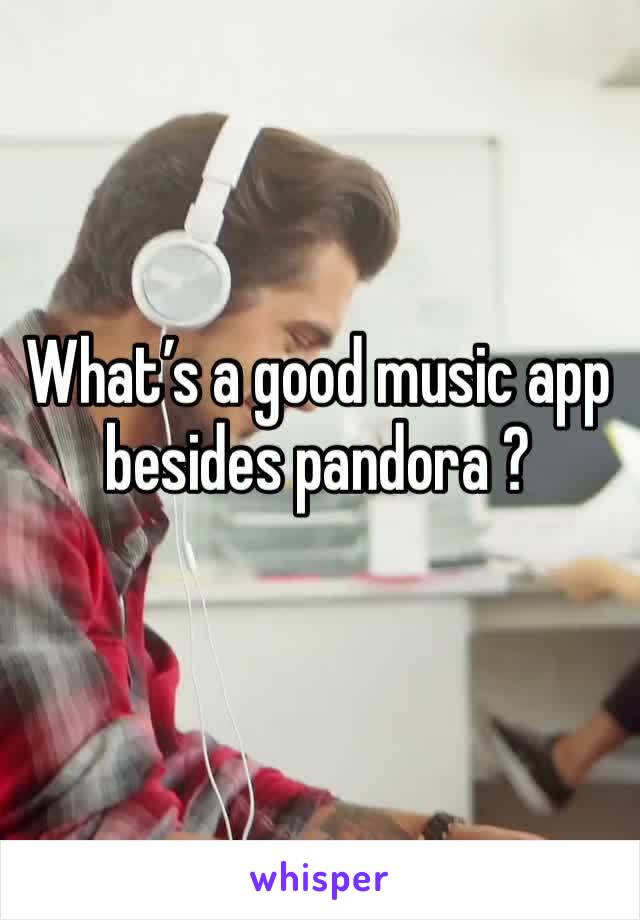 What’s a good music app besides pandora ?