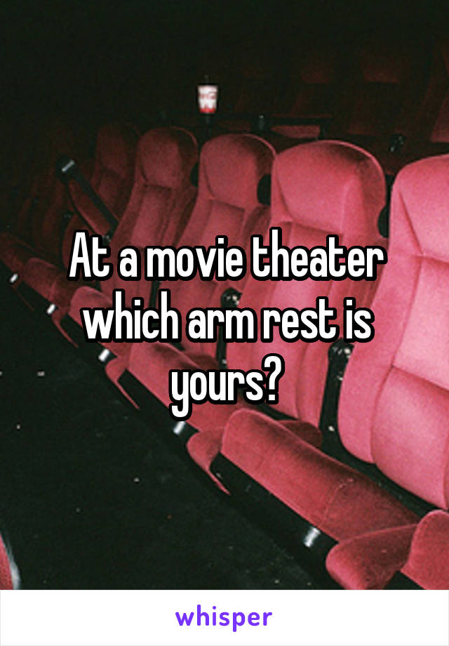 At a movie theater which arm rest is yours?