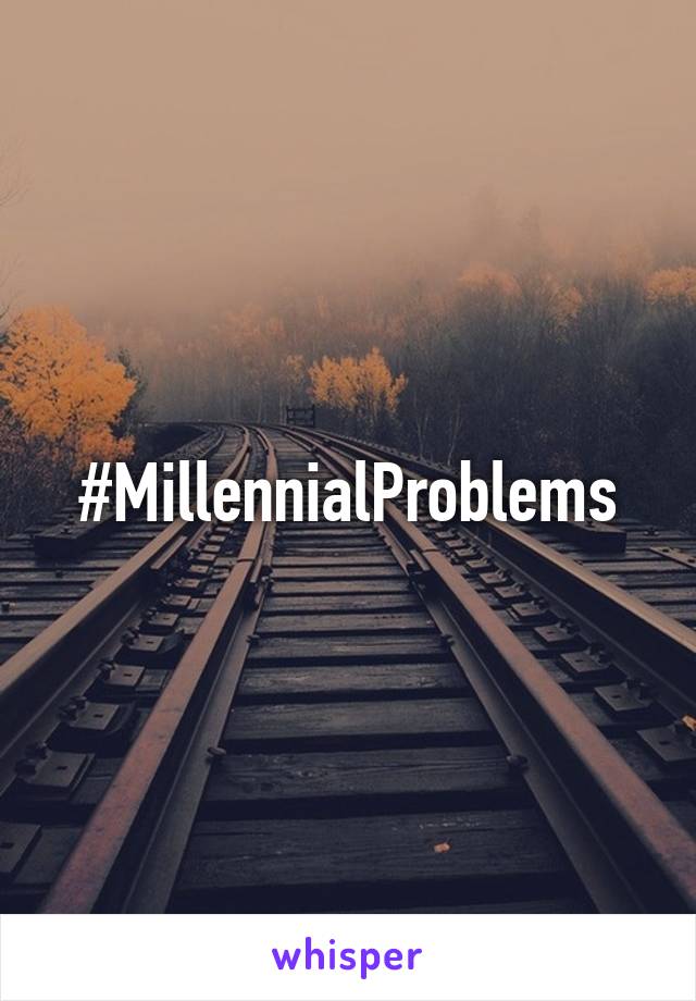 #MillennialProblems