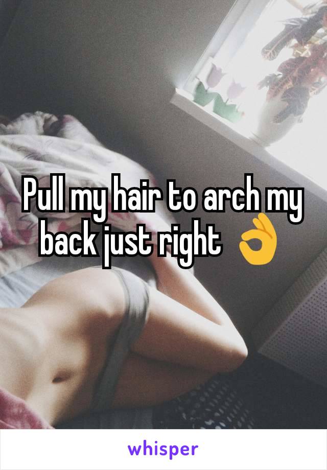 Pull my hair to arch my back just right 👌