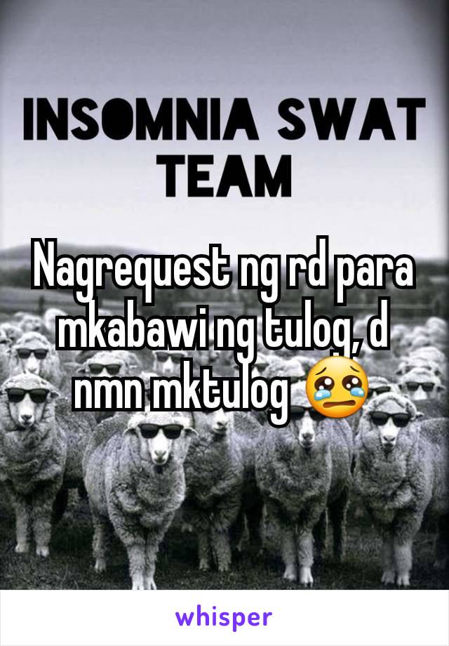 Nagrequest ng rd para mkabawi ng tulog, d nmn mktulog 😢