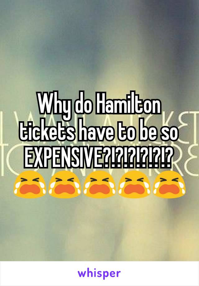 Why do Hamilton tickets have to be so EXPENSIVE?!?!?!?!?!? 😭😭😭😭😭