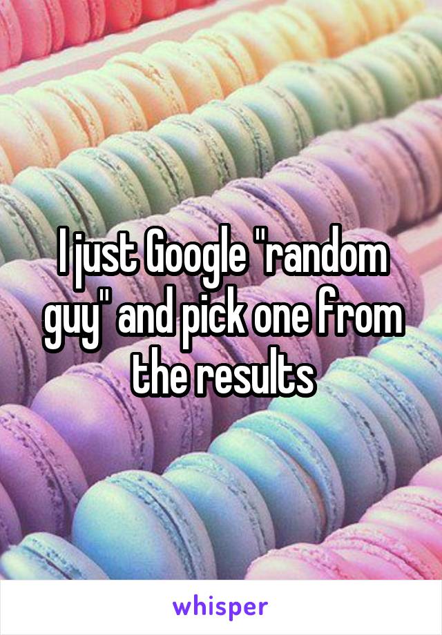 I just Google "random guy" and pick one from the results