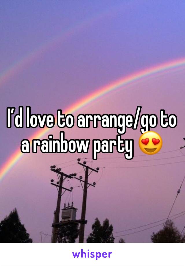 I’d love to arrange/go to a rainbow party 😍