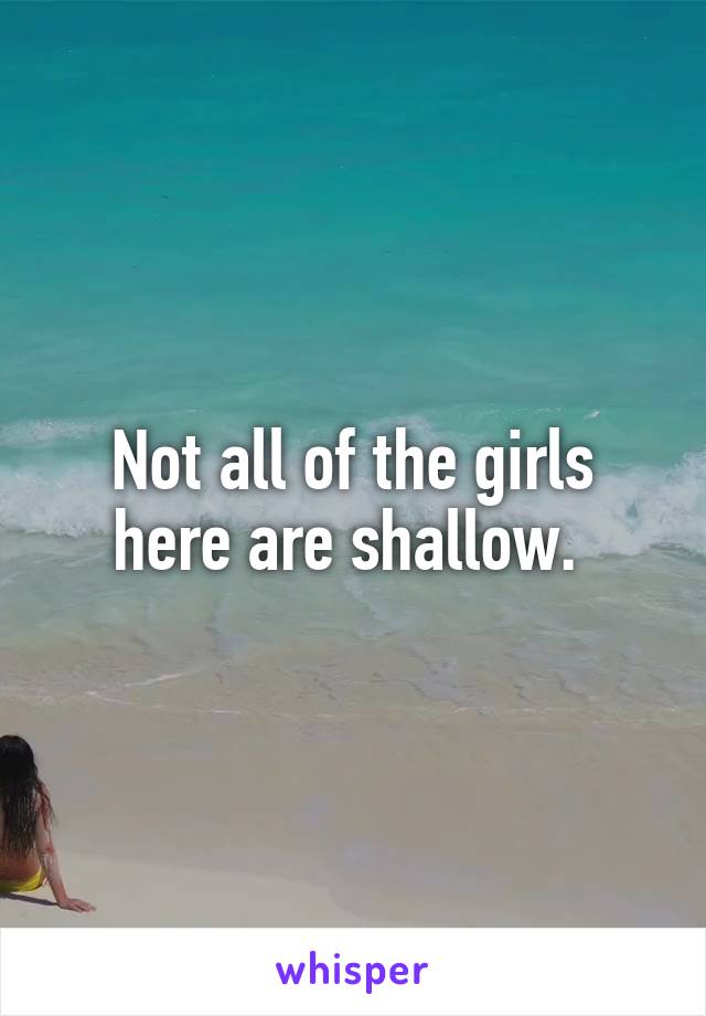 Not all of the girls here are shallow. 