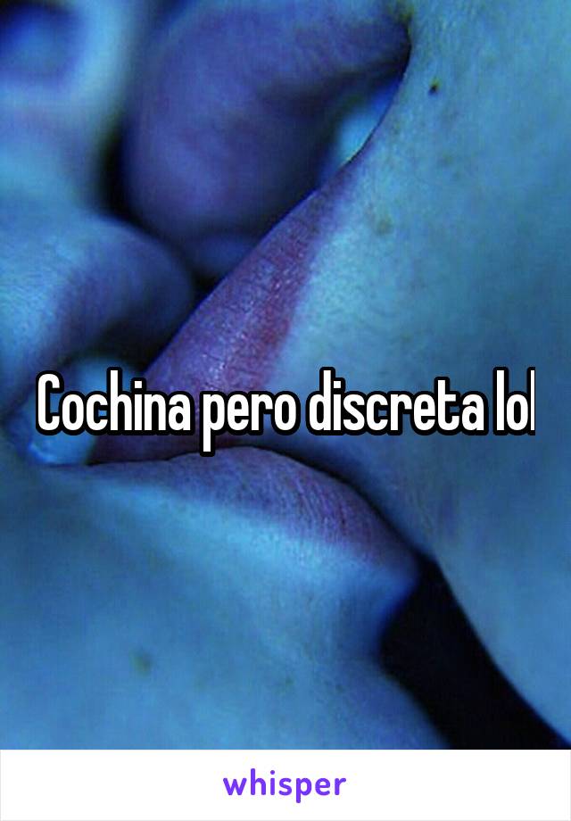 Cochina pero discreta lol