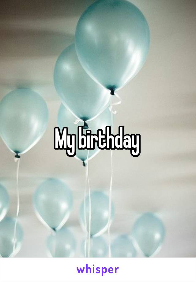 My birthday 