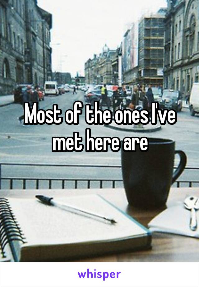 Most of the ones I've met here are
