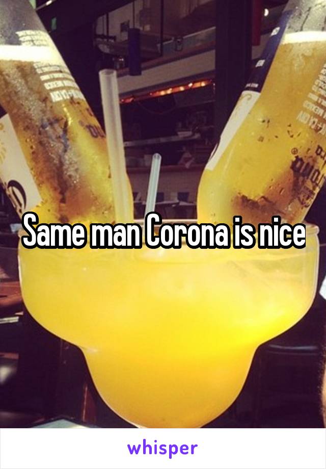 Same man Corona is nice