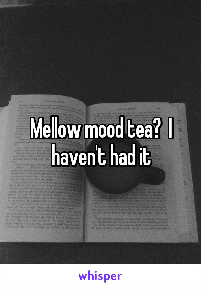 Mellow mood tea?  I haven't had it