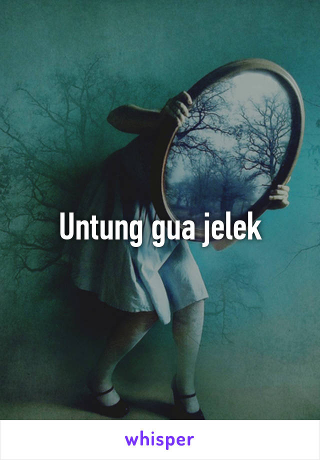 Untung gua jelek