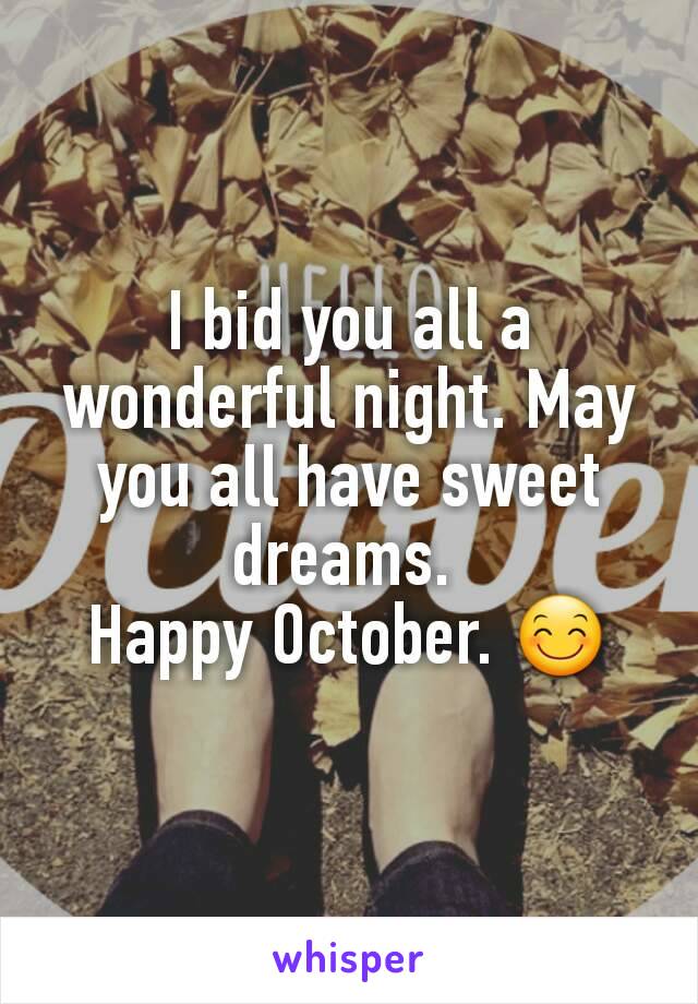 I bid you all a wonderful night. May you all have sweet dreams. 
Happy October. 😊