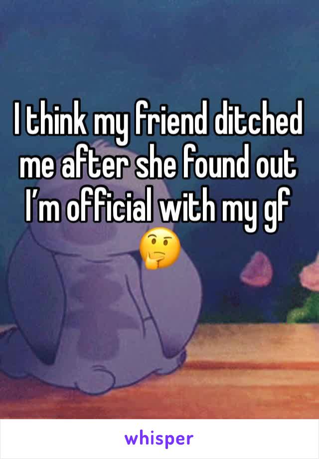 I think my friend ditched me after she found out I’m official with my gf 🤔