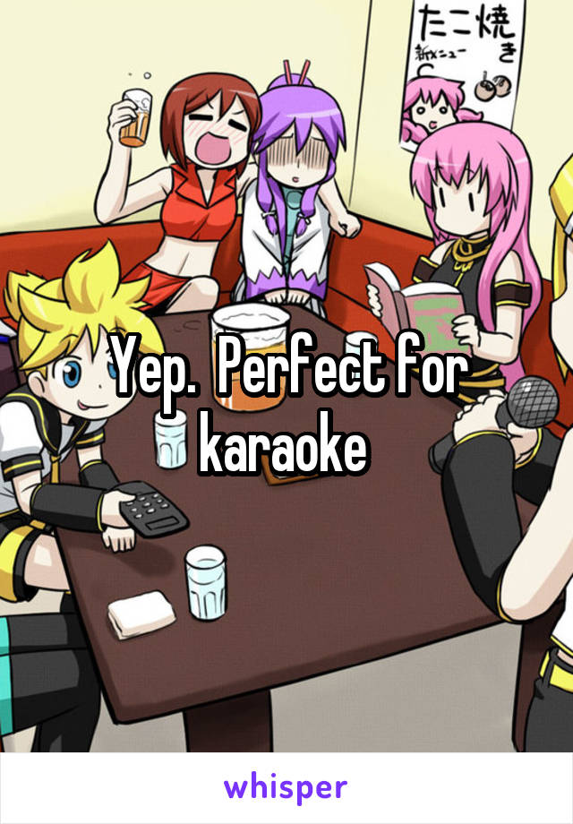 Yep.  Perfect for karaoke 