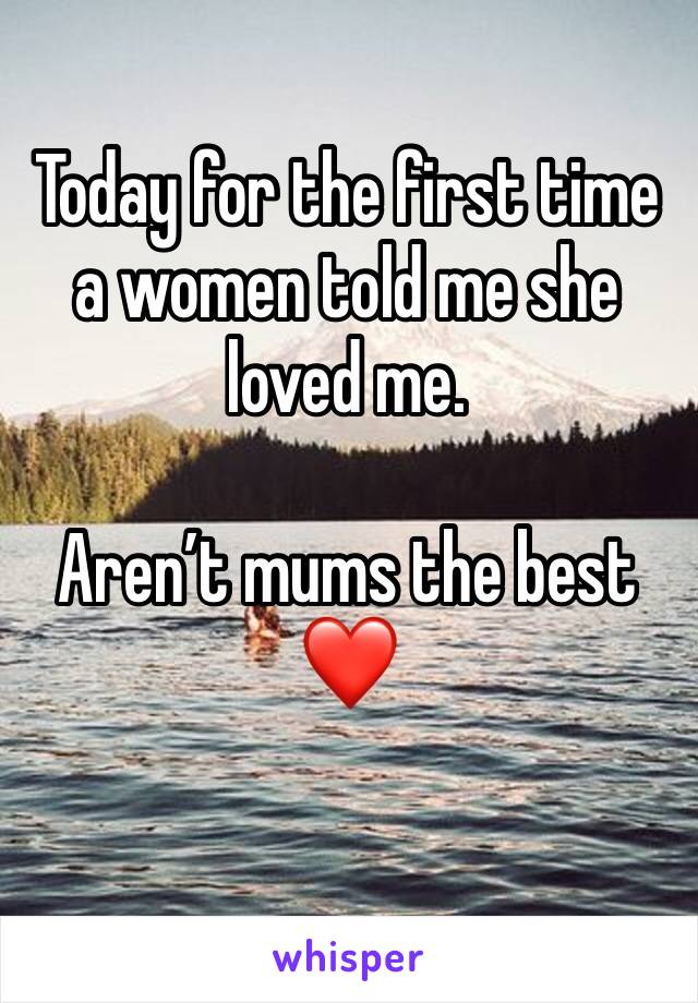 Today for the first time a women told me she loved me.

Aren’t mums the best❤️