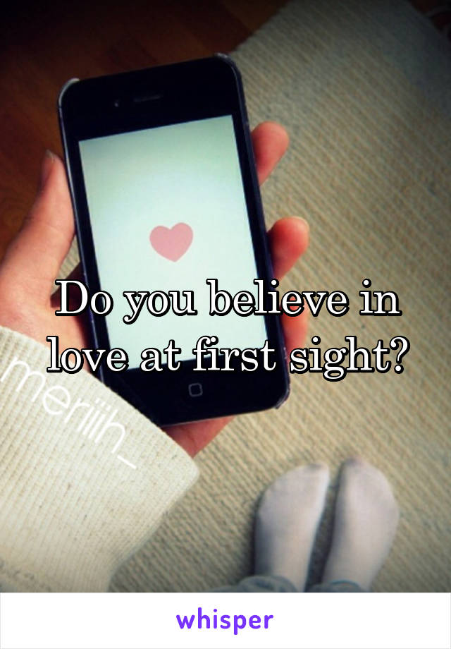 Do you believe in love at first sight?