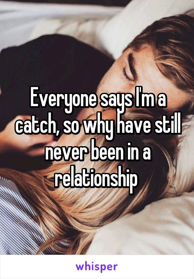 Everyone says I'm a catch, so why have still never been in a relationship 