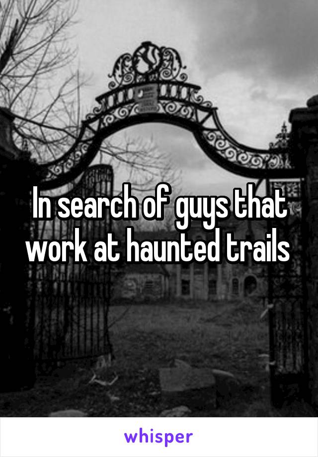 In search of guys that work at haunted trails 