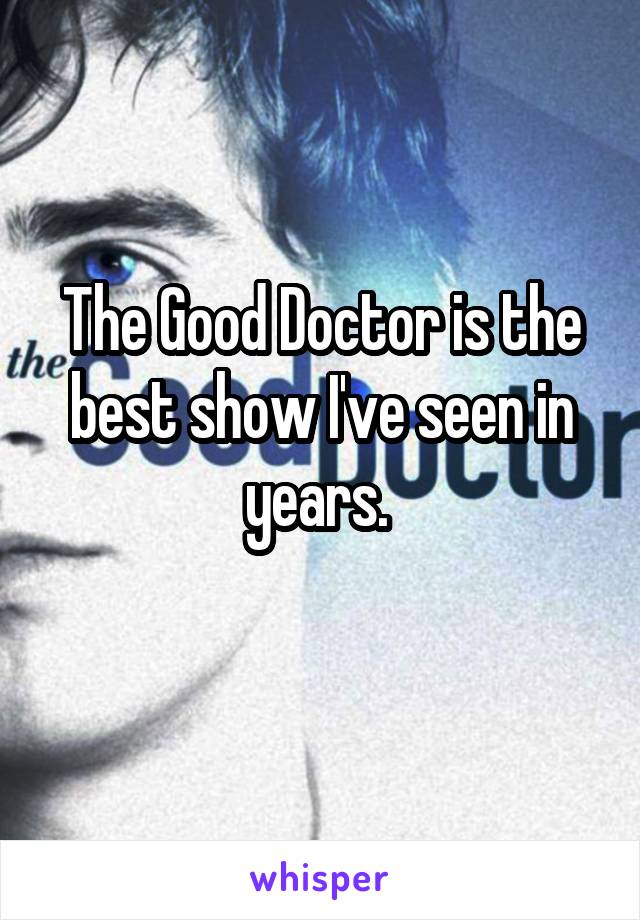 The Good Doctor is the best show I've seen in years. 
