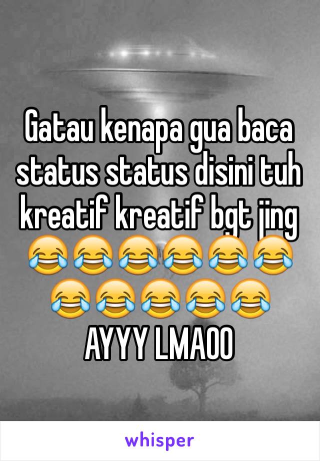 Gatau kenapa gua baca status status disini tuh kreatif kreatif bgt jing 😂😂😂😂😂😂😂😂😂😂😂
AYYY LMAOO