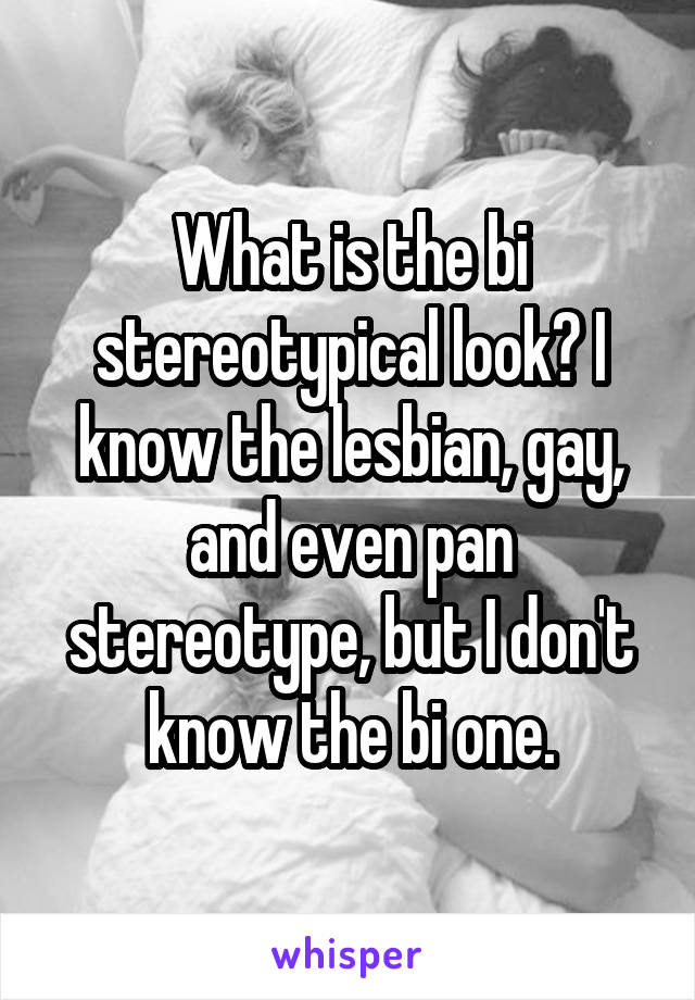 What is the bi stereotypical look? I know the lesbian, gay, and even pan stereotype, but I don't know the bi one.