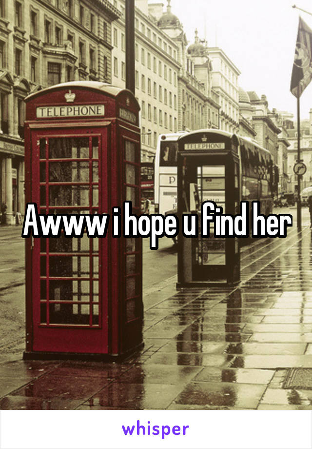 Awww i hope u find her