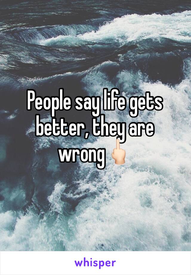 People say life gets better, they are wrong🖕🏻