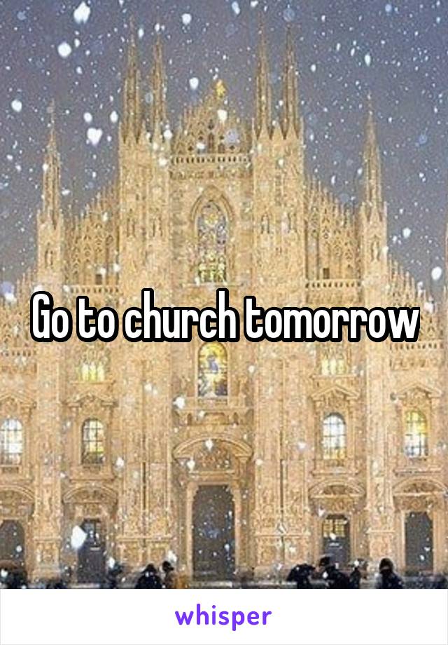 Go to church tomorrow