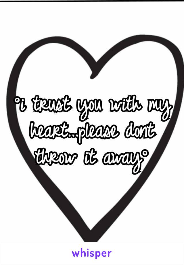 °i trust you with my heart...please dont throw it away°