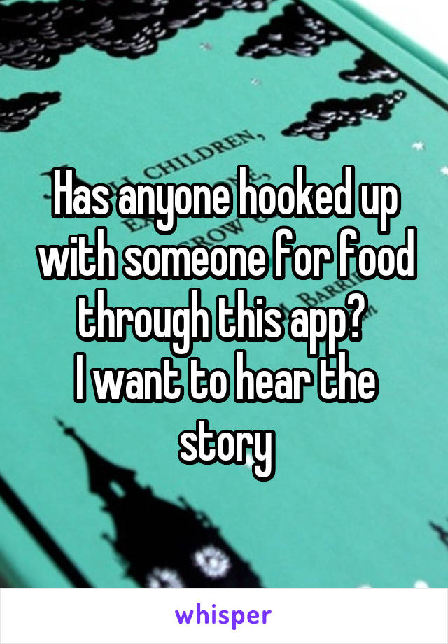 Has anyone hooked up with someone for food through this app? 
I want to hear the story