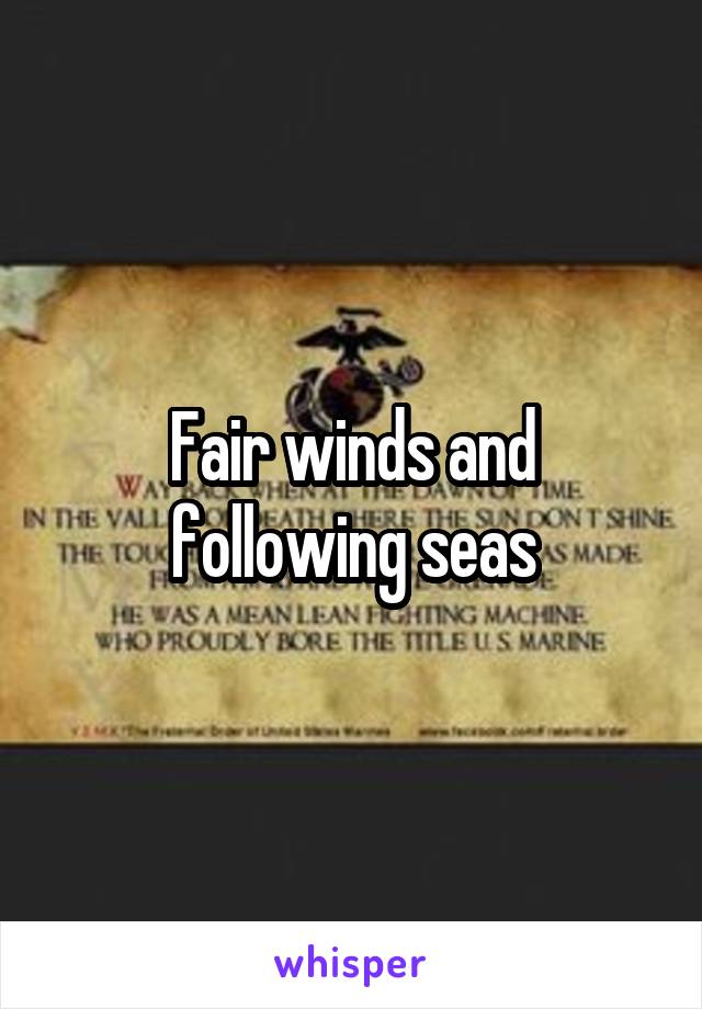 Fair winds and following seas