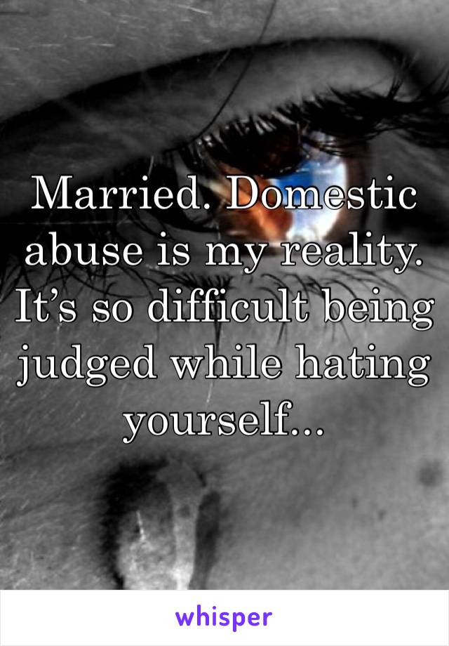 
Married. Domestic abuse is my reality. It’s so difficult being judged while hating yourself...
