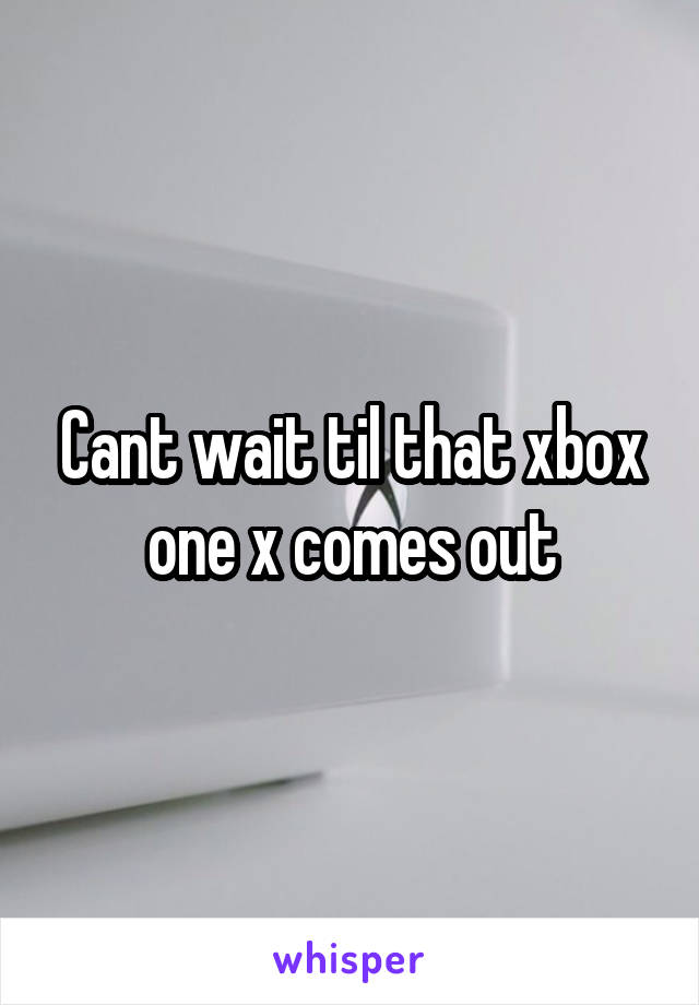 Cant wait til that xbox one x comes out