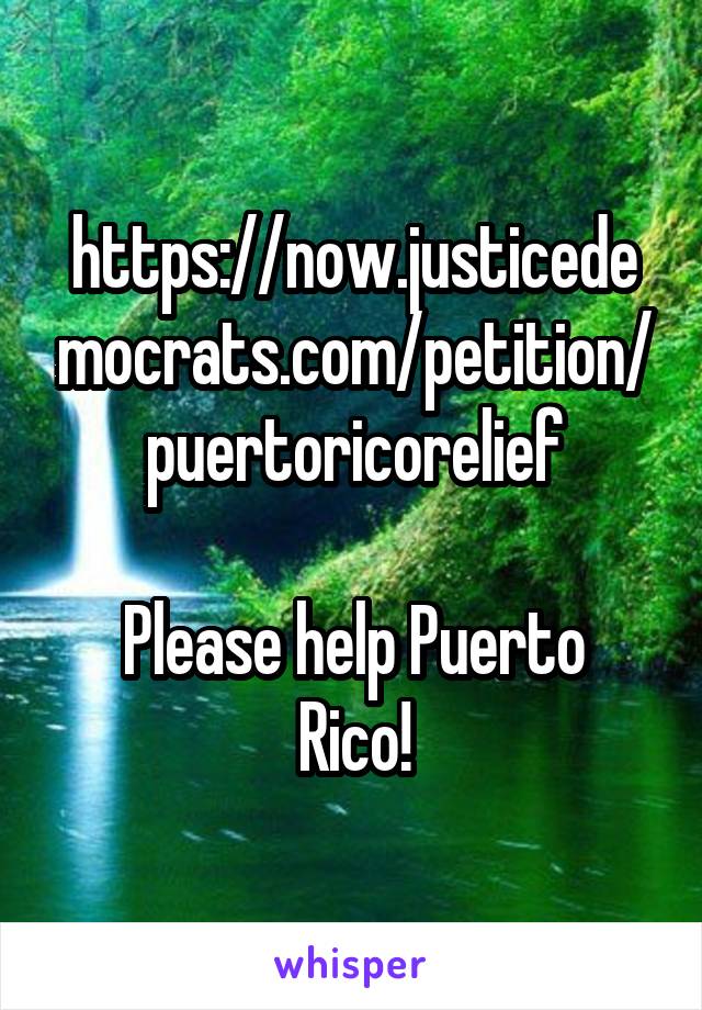 https://now.justicedemocrats.com/petition/puertoricorelief

Please help Puerto Rico!