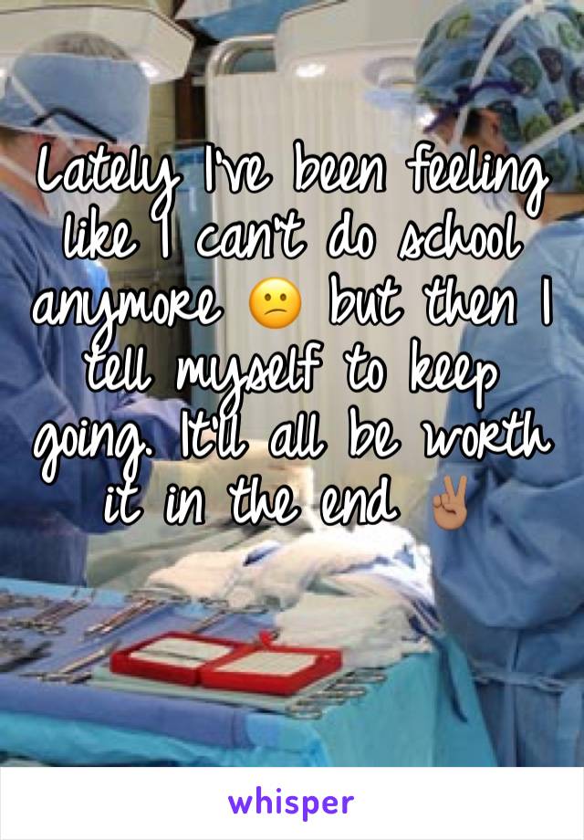 Lately I’ve been feeling like I can’t do school anymore 😕 but then I tell myself to keep going. It’ll all be worth it in the end ✌🏽