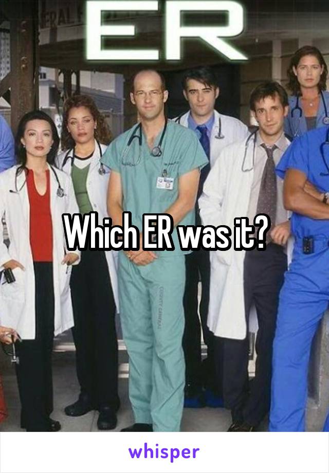 Which ER was it?