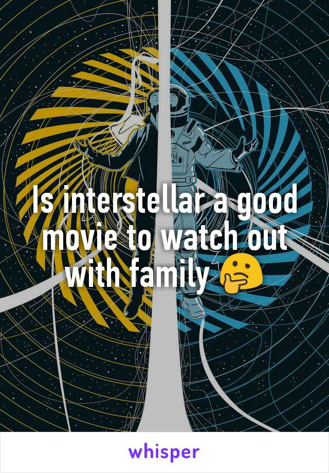 Is interstellar a good movie to watch out with family 🤔