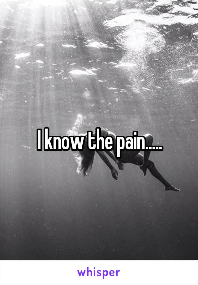 I know the pain.....