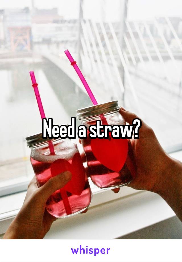 Need a straw?