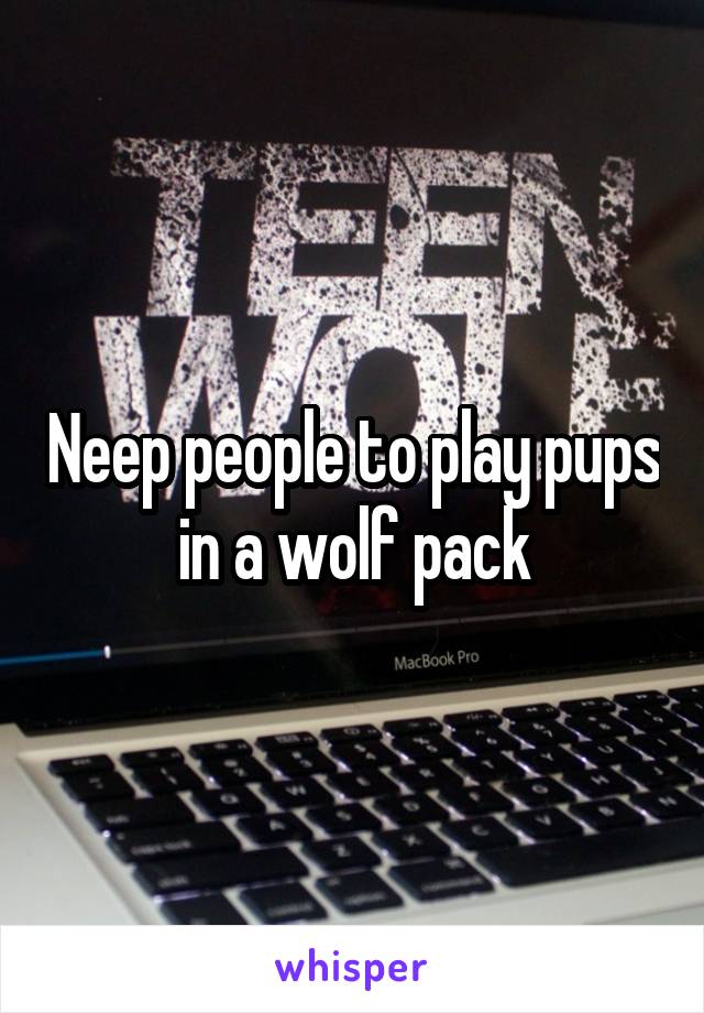 Neep people to play pups in a wolf pack