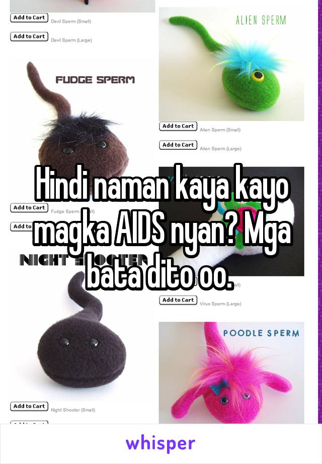 Hindi naman kaya kayo magka AIDS nyan? Mga bata dito oo. 