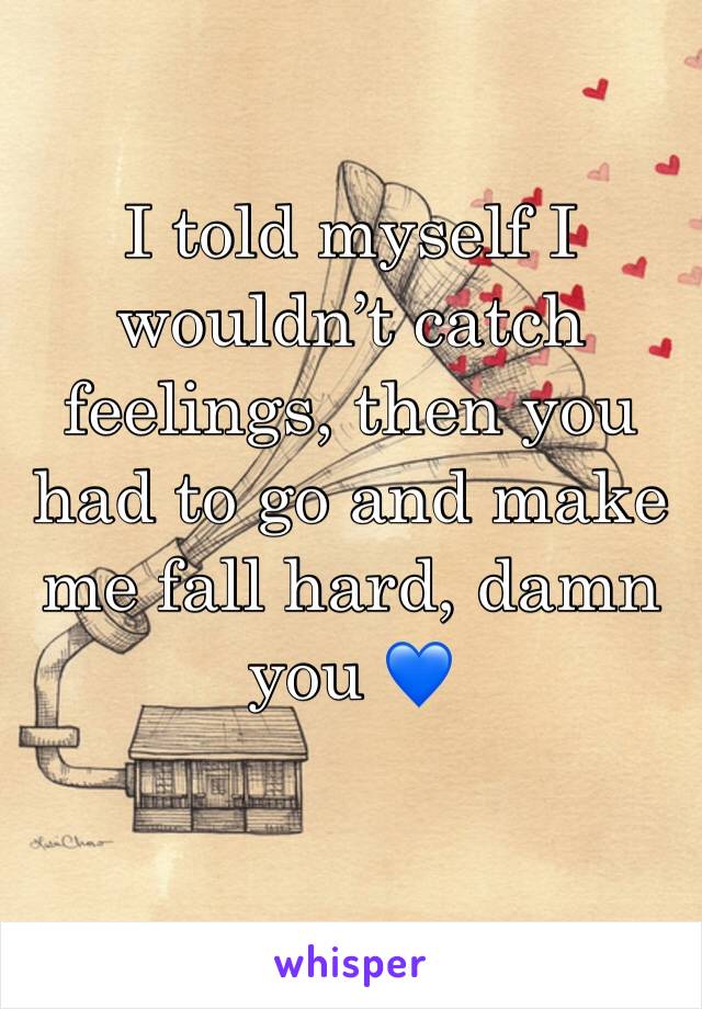 I told myself I wouldn’t catch feelings, then you had to go and make me fall hard, damn you 💙