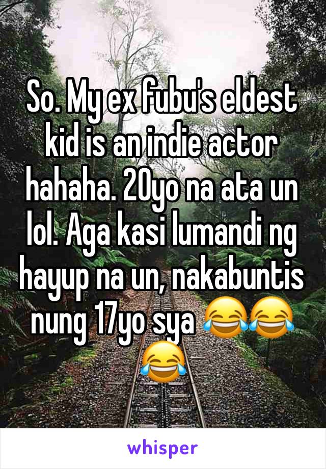 So. My ex fubu's eldest kid is an indie actor hahaha. 20yo na ata un lol. Aga kasi lumandi ng hayup na un, nakabuntis nung 17yo sya 😂😂😂