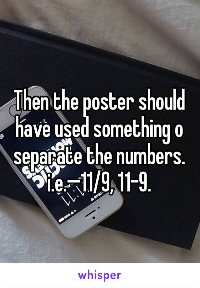 Then the poster should have used something o separate the numbers.
i.e.—11/9, 11-9.