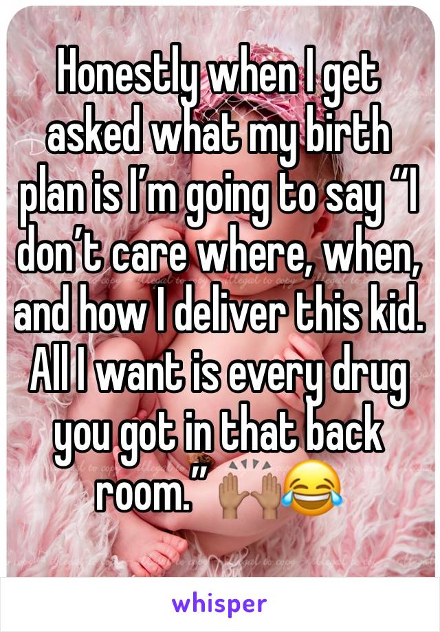 Honestly when I get asked what my birth plan is I’m going to say “I don’t care where, when, and how I deliver this kid. All I want is every drug you got in that back room.” 🙌🏽😂